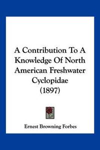 Cover image for A Contribution to a Knowledge of North American Freshwater Cyclopidae (1897)