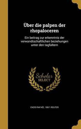 Cover image for Uber Die Palpen Der Rhopaloceren: Ein Beitrag Zur Erkenntnis Der Verwandtschaftlichen Beziehungen Unter Den Tagfaltern