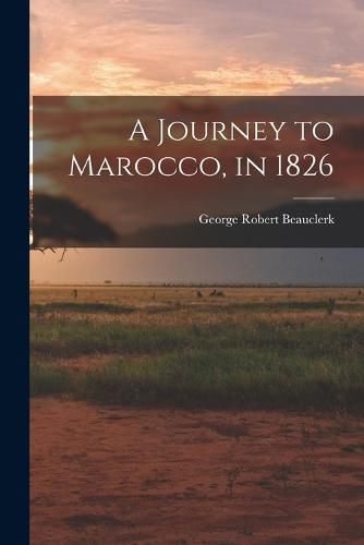 Cover image for A Journey to Marocco, in 1826