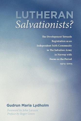 Cover image for Lutheran Salvationists?: The Development Towards Registration as an Independent Faith Community in the Salvation Army in Norway with Focus on the Period 1975-2005