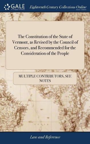 Cover image for The Constitution of the State of Vermont, as Revised by the Council of Censors, and Recommended for the Consideration of the People