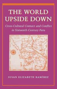 Cover image for The World Upside Down: Cross-Cultural Contact and Conflict in Sixteenth-Century Peru