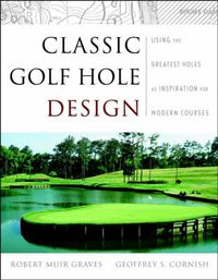 Cover image for Classic Golf Hole Design: Using the Greatest Holes as Inspiration for Modern Courses