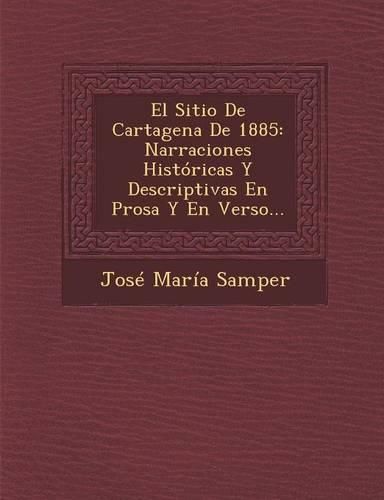 Cover image for El Sitio de Cartagena de 1885: Narraciones Historicas y Descriptivas En Prosa y En Verso...