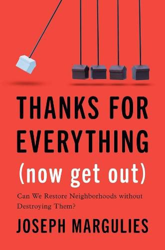 Cover image for Thanks for Everything (Now Get Out): Can We Restore Neighborhoods without Destroying Them?