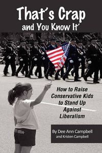 Cover image for That's Crap and You Know It: How to Raise Outspoken Conservative Kids to Stand Up Against Liberalism