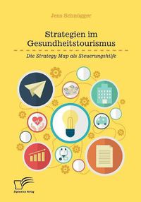 Cover image for Strategien im Gesundheitstourismus. Die Strategy Map als Steuerungshilfe