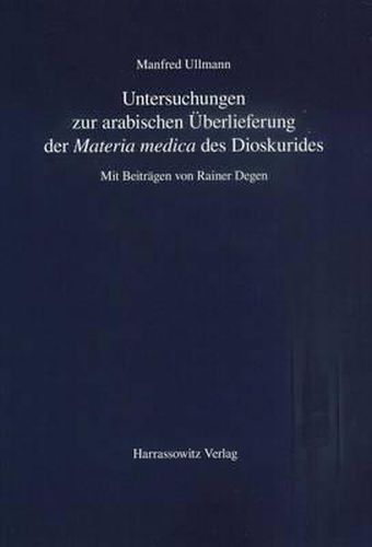 Cover image for Untersuchungen Zur Arabischen Uberlieferung Der 'Materia Medica' Des Dioskurides: Mit Beitragen Von Rainer Degen