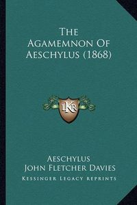 Cover image for The Agamemnon of Aeschylus (1868)