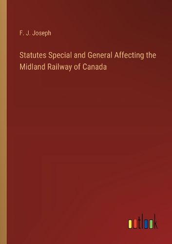 Cover image for Statutes Special and General Affecting the Midland Railway of Canada