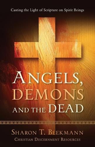 Cover image for Angels, Demons & the Dead: Casting the Light of Scripture on Spirit Beings