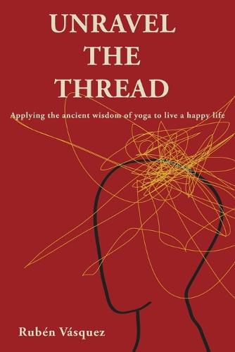 Cover image for Unravel the Thread: Applying the ancient wisdom of yoga to live a happy life