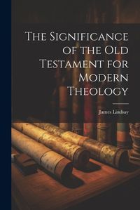 Cover image for The Significance of the Old Testament for Modern Theology