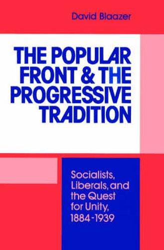 Cover image for The Popular Front and the Progressive Tradition: Socialists, Liberals and the Quest for Unity, 1884-1939