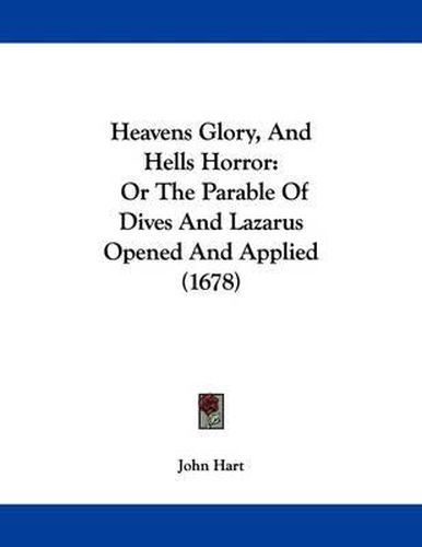 Cover image for Heavens Glory, and Hells Horror: Or the Parable of Dives and Lazarus Opened and Applied (1678)