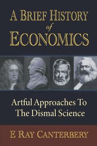 Cover image for Brief History Of Economics, A: Artful Approaches To The Dismal Science