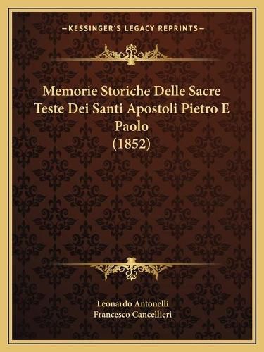 Cover image for Memorie Storiche Delle Sacre Teste Dei Santi Apostoli Pietro E Paolo (1852)