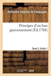 Cover image for Principes d'Un Bon Gouvernement Tome 2 Partie 1