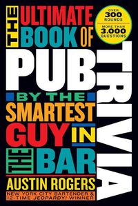 Cover image for The Ultimate Book of Pub Trivia by the Smartest Guy in the Bar: Over 300 Rounds and More Than 3,000 Questions