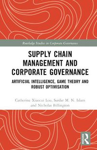 Cover image for Supply Chain Management and Corporate Governance: Artificial Intelligence, Game Theory and Robust Optimisation