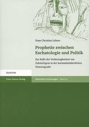 Cover image for Prophetie Zwischen Eschatologie Und Politik: Zur Rolle Der Vorhersagbarkeit Von Zukunftigem in Der Hochmittelalterlichen Historiografie