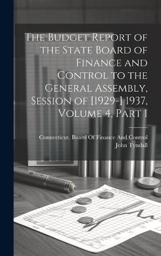Cover image for The Budget Report of the State Board of Finance and Control to the General Assembly, Session of [1929-] 1937, Volume 4, part 1