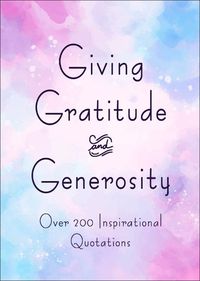 Cover image for Giving, Gratitude & Generosity: Over 200 Inspirational Quotations