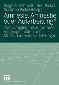 Cover image for Amnesie, Amnestie Oder Aufarbeitung?: Zum Umgang Mit Autoritaren Vergangenheiten Und Menschenrechtsverletzungen