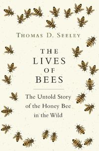 Cover image for The Lives of Bees: The Untold Story of the Honey Bee in the Wild