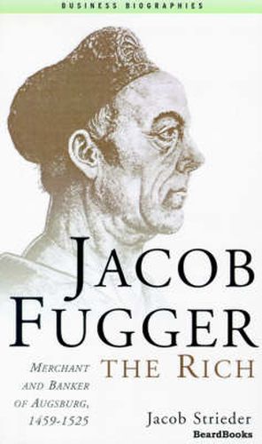 Cover image for Jacob Fugger the Rich: Merchant and Banker of Augsburg, 1459-1525