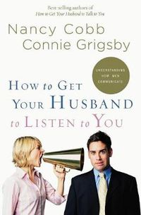 Cover image for How to Get your Husband to Listen to You: Understanding How Men Communicate