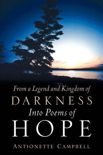 Cover image for From A Legend And Kingdom Of Darkness Into Poems Of Hope