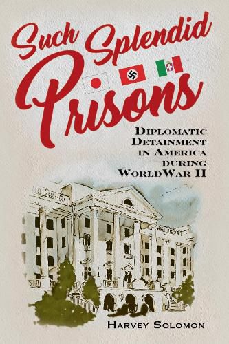 Cover image for Such Splendid Prisons: Diplomatic Detainment in America During World War II