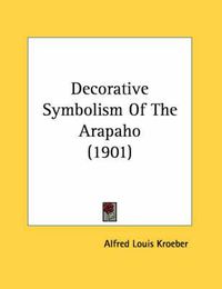 Cover image for Decorative Symbolism of the Arapaho (1901)