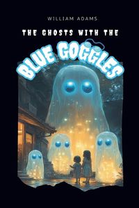 Cover image for The Ghosts with the Blue Goggles