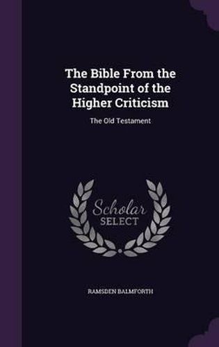 Cover image for The Bible from the Standpoint of the Higher Criticism: The Old Testament