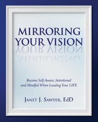 Cover image for Mirroring Your Vision: Become Self-Aware, Intentional and Mindful When Leading Your LIFE