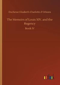 Cover image for The Memoirs of Louis XIV. and the Regency