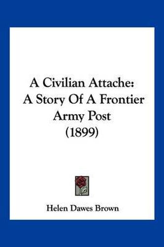 A Civilian Attache: A Story of a Frontier Army Post (1899)