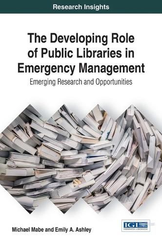 Cover image for The Developing Role of Public Libraries in Emergency Management: Emerging Research and Opportunities