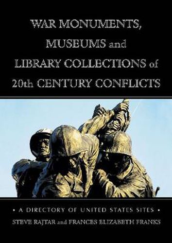 War Monuments, Museums and Library Collections of 20th Century Conflicts: A Directory of United States Sites