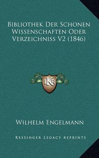 Cover image for Bibliothek Der Schonen Wissenschaften Oder Verzeichniss V2 (1846)