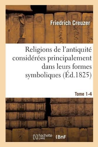 Cover image for Religions de l'Antiquite Considerees Principalement Dans Leurs Formes Symboliques Tome 4. Partie 1: Et Mythologiques.