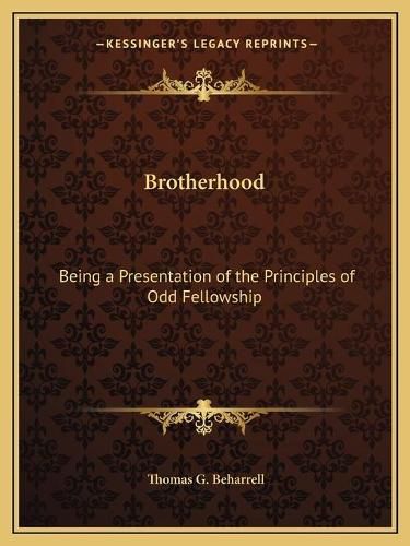 Cover image for Brotherhood: Being a Presentation of the Principles of Odd Fellowship