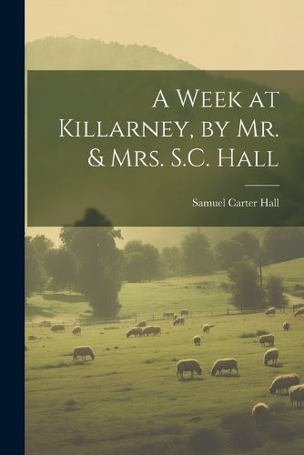 A Week at Killarney, by Mr. & Mrs. S.C. Hall