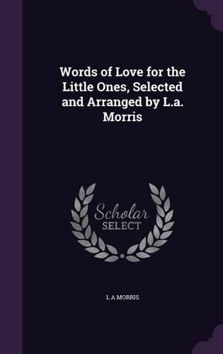 Cover image for Words of Love for the Little Ones, Selected and Arranged by L.A. Morris