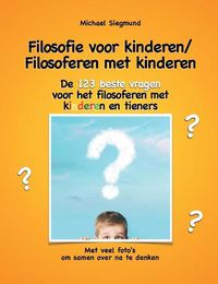 Cover image for Filosofie voor kinderen / Filosoferen met kinderen: De 123 beste vragen voor het filosoferen met kinderen en tieners. Met veel foto's om samen over na te denken