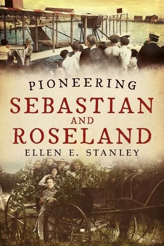 Cover image for Pioneering Sebastian and Roseland: Bringing Alive the Past