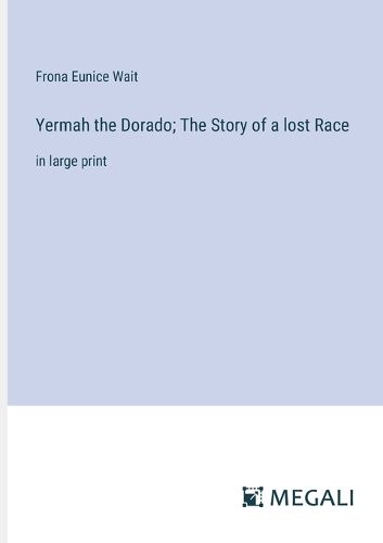 Cover image for Yermah the Dorado; The Story of a lost Race