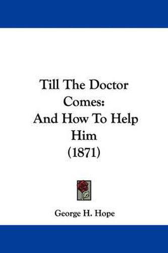 Cover image for Till the Doctor Comes: And How to Help Him (1871)
